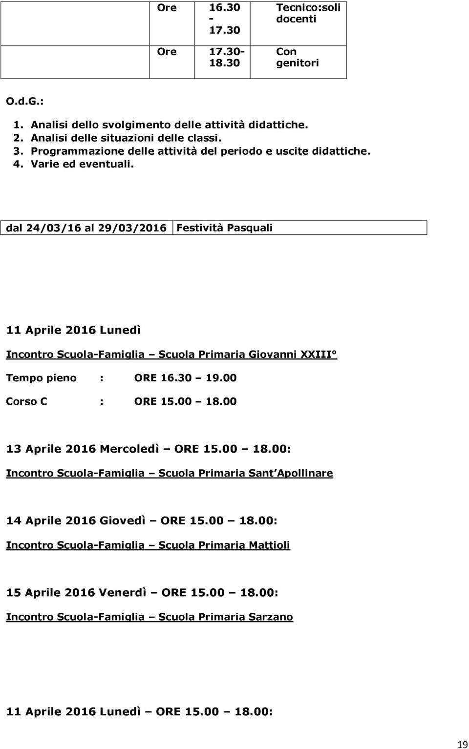 00 Corso C : ORE 15.00 18.00 13 Aprile 2016 Mercoledì ORE 15.00 18.00: Incontro ScuolaFamiglia Scuola Primaria Sant Apollinare 14 Aprile 2016 Giovedì ORE 15.00 18.00: Incontro ScuolaFamiglia Scuola Primaria Mattioli 15 Aprile 2016 Venerdì ORE 15.