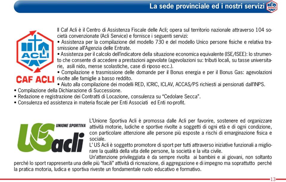 Assistenza per il calcolo dell indicatore della situazione economica equivalente (ISE/ISEE): lo strumento che consente di accedere a prestazioni agevolate (agevolazioni su: tributi locali, su tasse