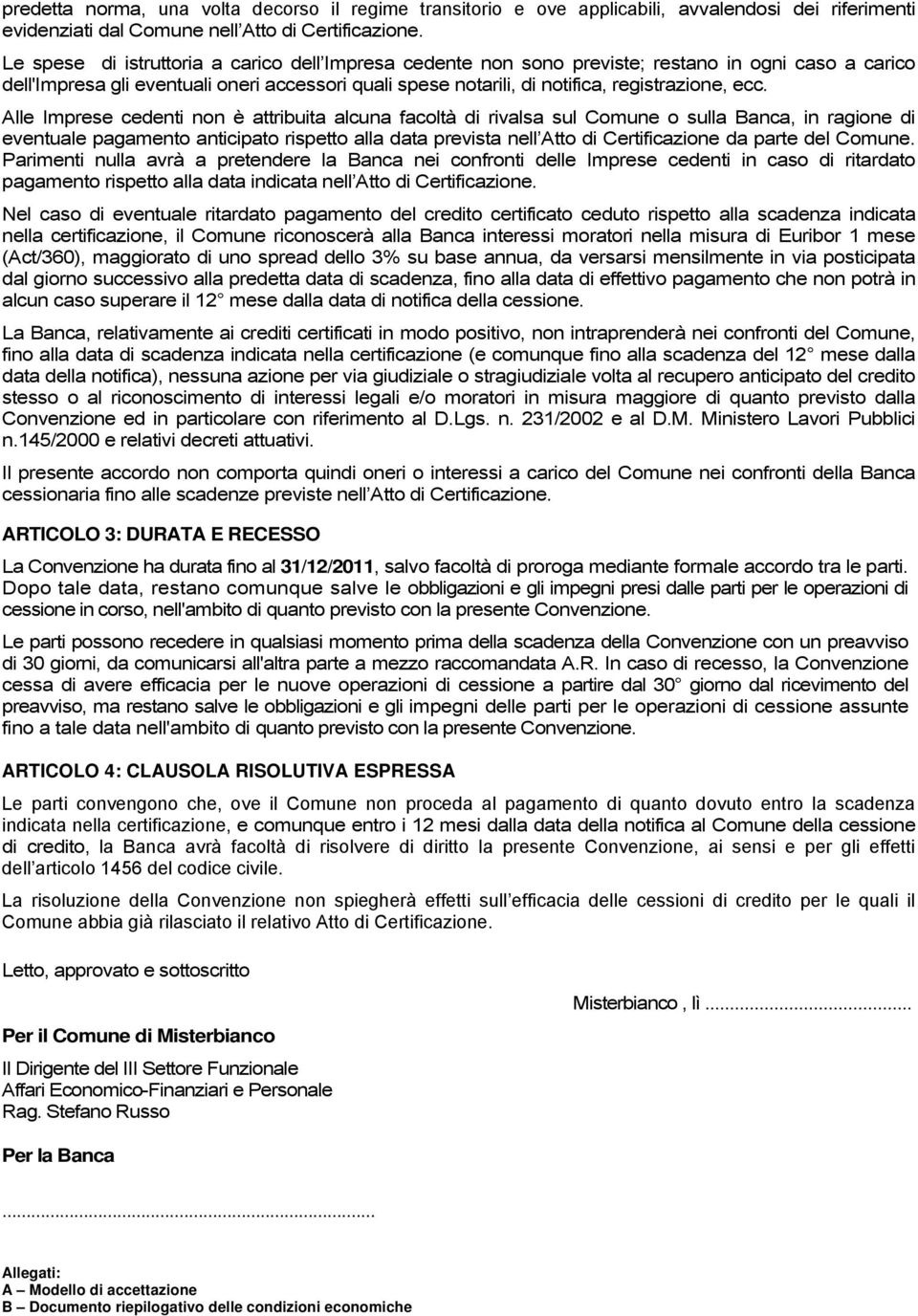 Alle Imprese cedenti non è attribuita alcuna facoltà di rivalsa sul Comune o sulla Banca, in ragione di eventuale pagamento anticipato rispetto alla data prevista nell Atto di Certificazione da parte