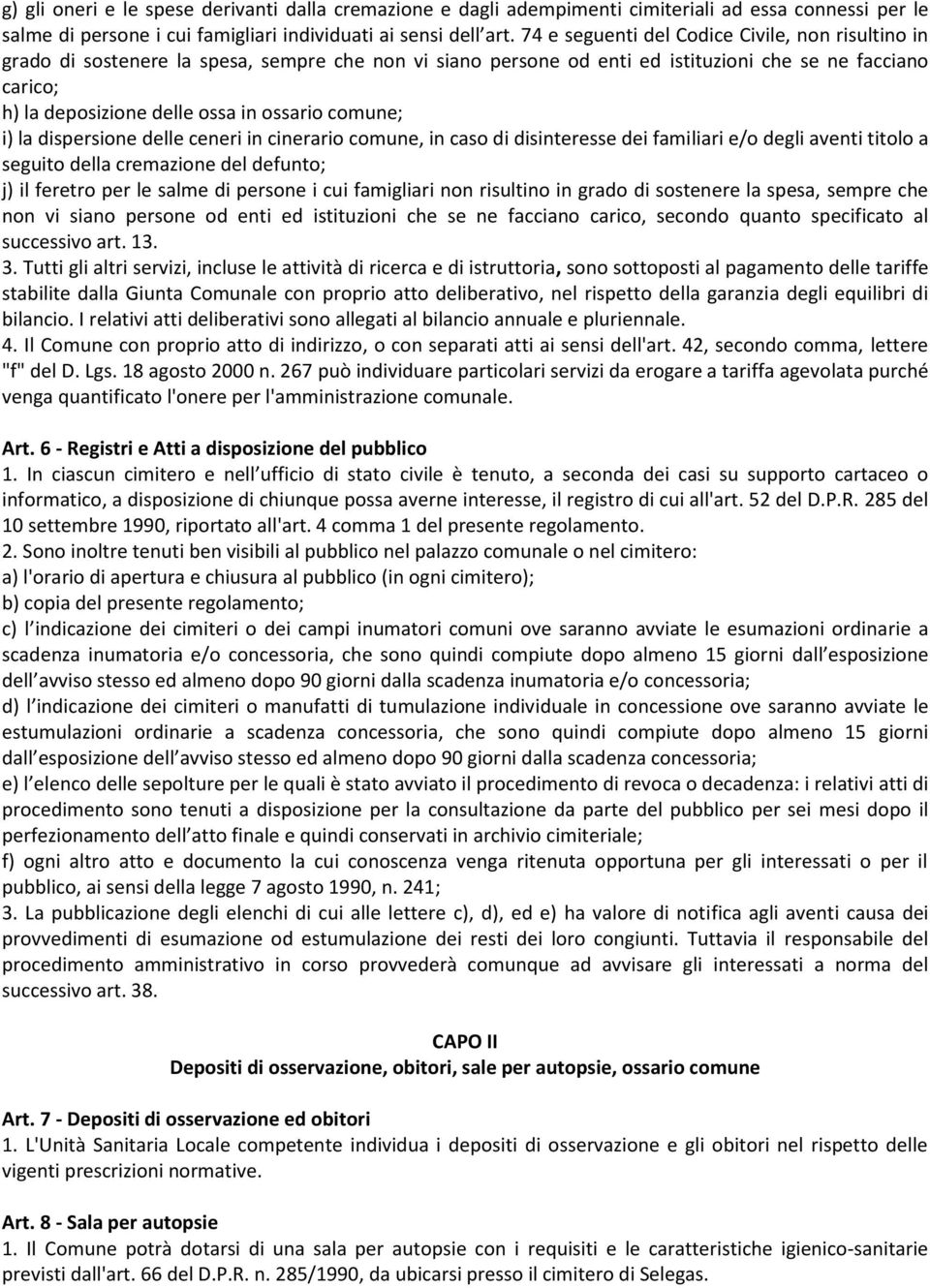 ossario comune; i) la dispersione delle ceneri in cinerario comune, in caso di disinteresse dei familiari e/o degli aventi titolo a seguito della cremazione del defunto; j) il feretro per le salme di