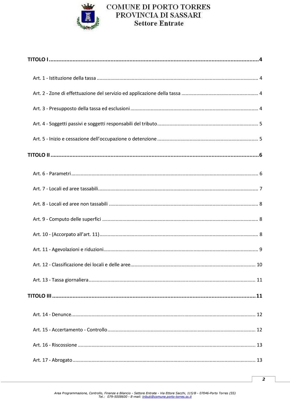 9 - Computo delle superfici... 8 Art. 10 - (Accorpato all art. 11)... 8 Art. 11 - Agevolazioni e riduzioni... 9 Art. 12 - Classificazione dei locali e delle aree... 10 Art.