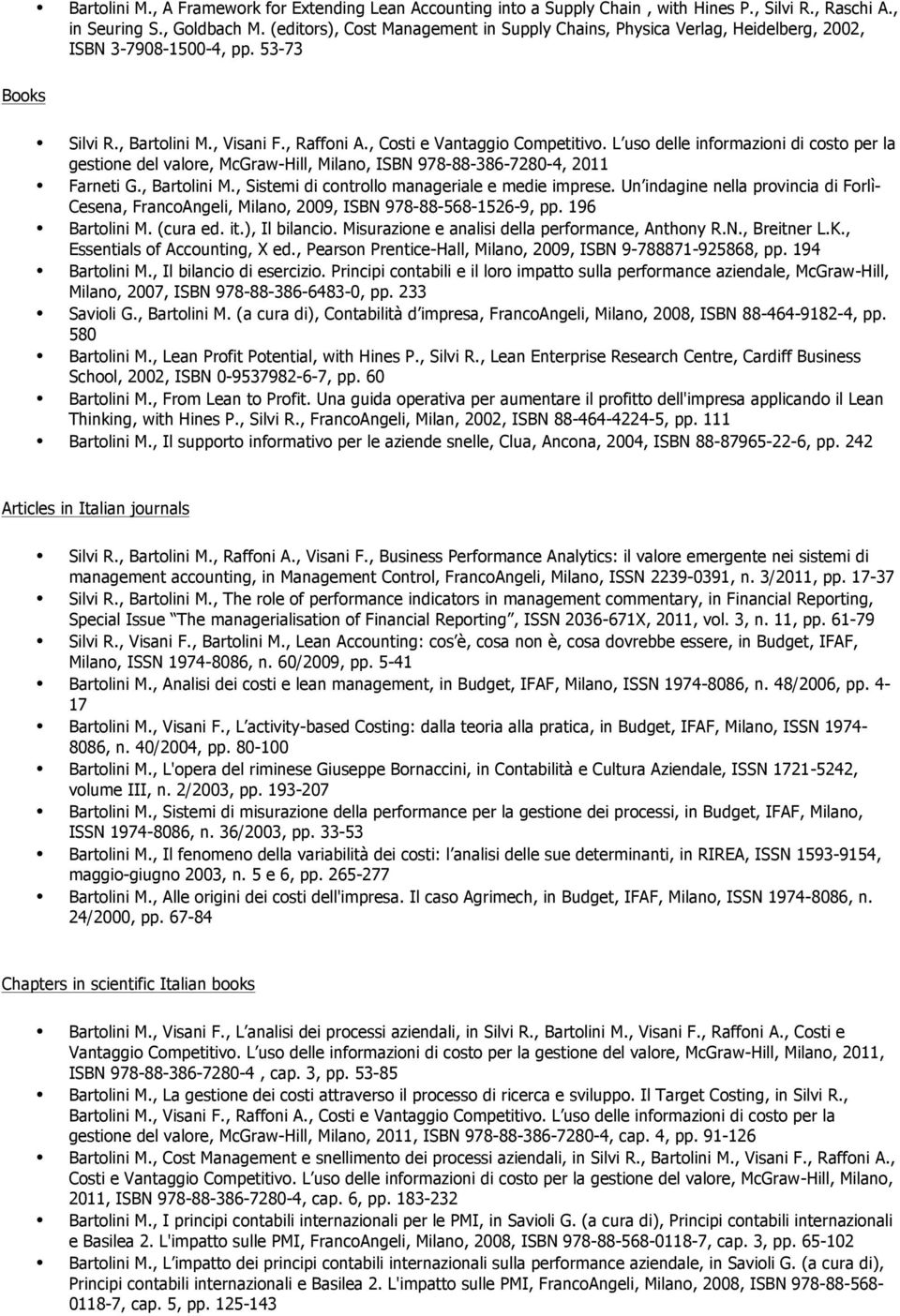 L uso delle informazioni di costo per la gestione del valore, McGraw-Hill, Milano, ISBN 978-88-386-7280-4, 2011 Farneti G., Bartolini M., Sistemi di controllo manageriale e medie imprese.