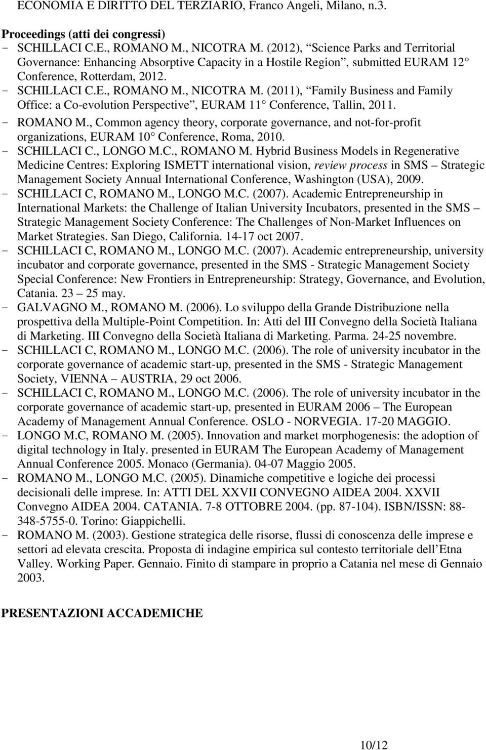 (2011), Family Business and Family Office: a Co-evolution Perspective, EURAM 11 Conference, Tallin, 2011. - ROMANO M.