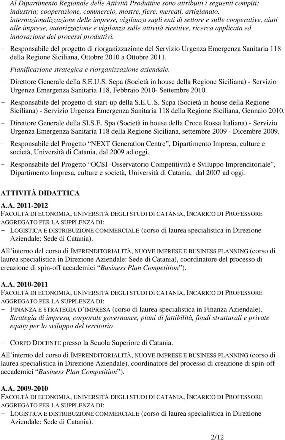 - Responsabile del progetto di riorganizzazione del Servizio Urgenza Emergenza Sanitaria 118 della Regione Siciliana, Ottobre 2010 a Ottobre 2011.