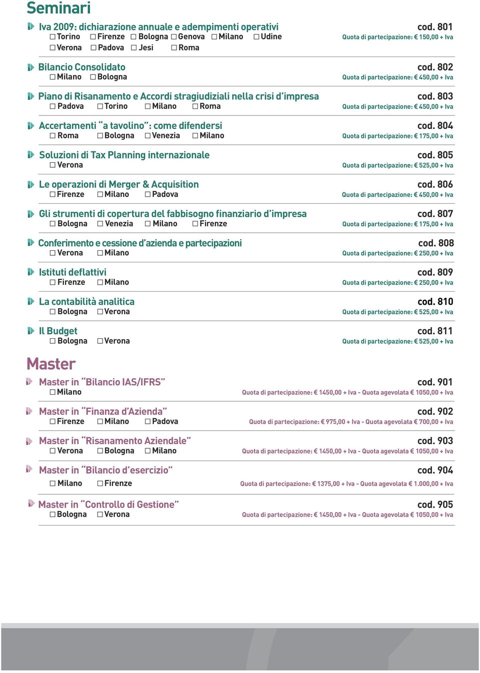 802 Milano Bologna Quota di partecipazione: 450,00 + Iva Piano di Risanamento e Accordi stragiudiziali nella crisi d impresa cod.