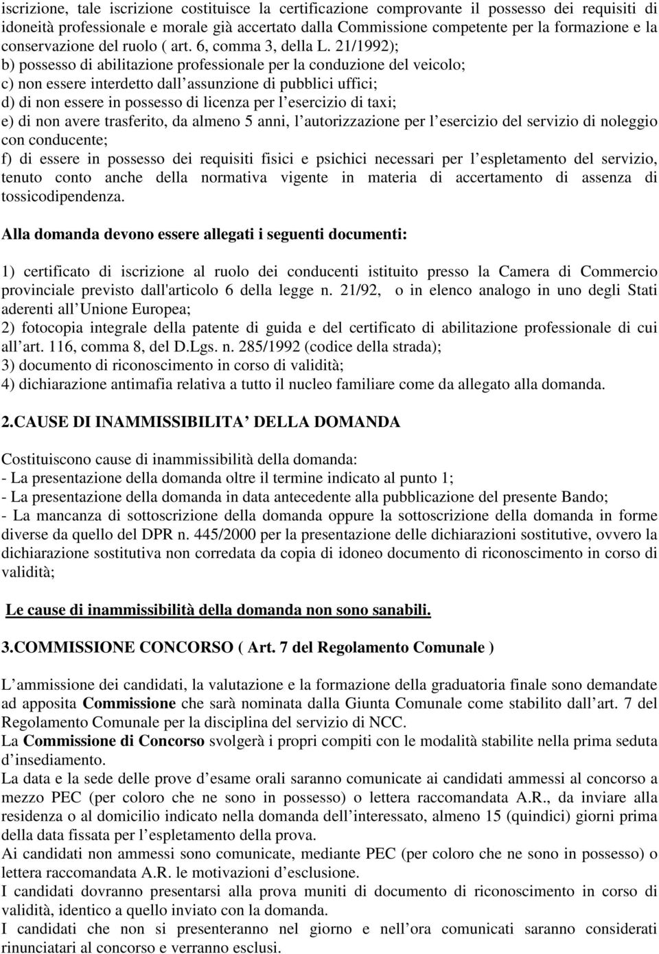 21/1992); b) possesso di abilitazione professionale per la conduzione del veicolo; c) non essere interdetto dall assunzione di pubblici uffici; d) di non essere in possesso di licenza per l esercizio