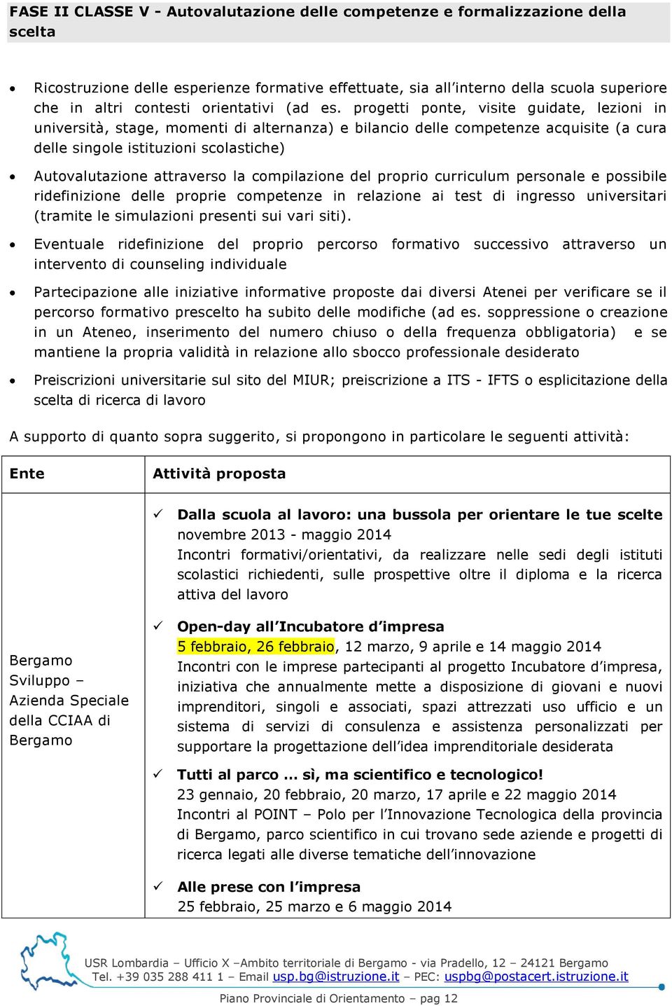 progetti ponte, visite guidate, lezioni in università, stage, momenti di alternanza) e bilancio delle competenze acquisite (a cura delle singole istituzioni scolastiche) Autovalutazione attraverso la