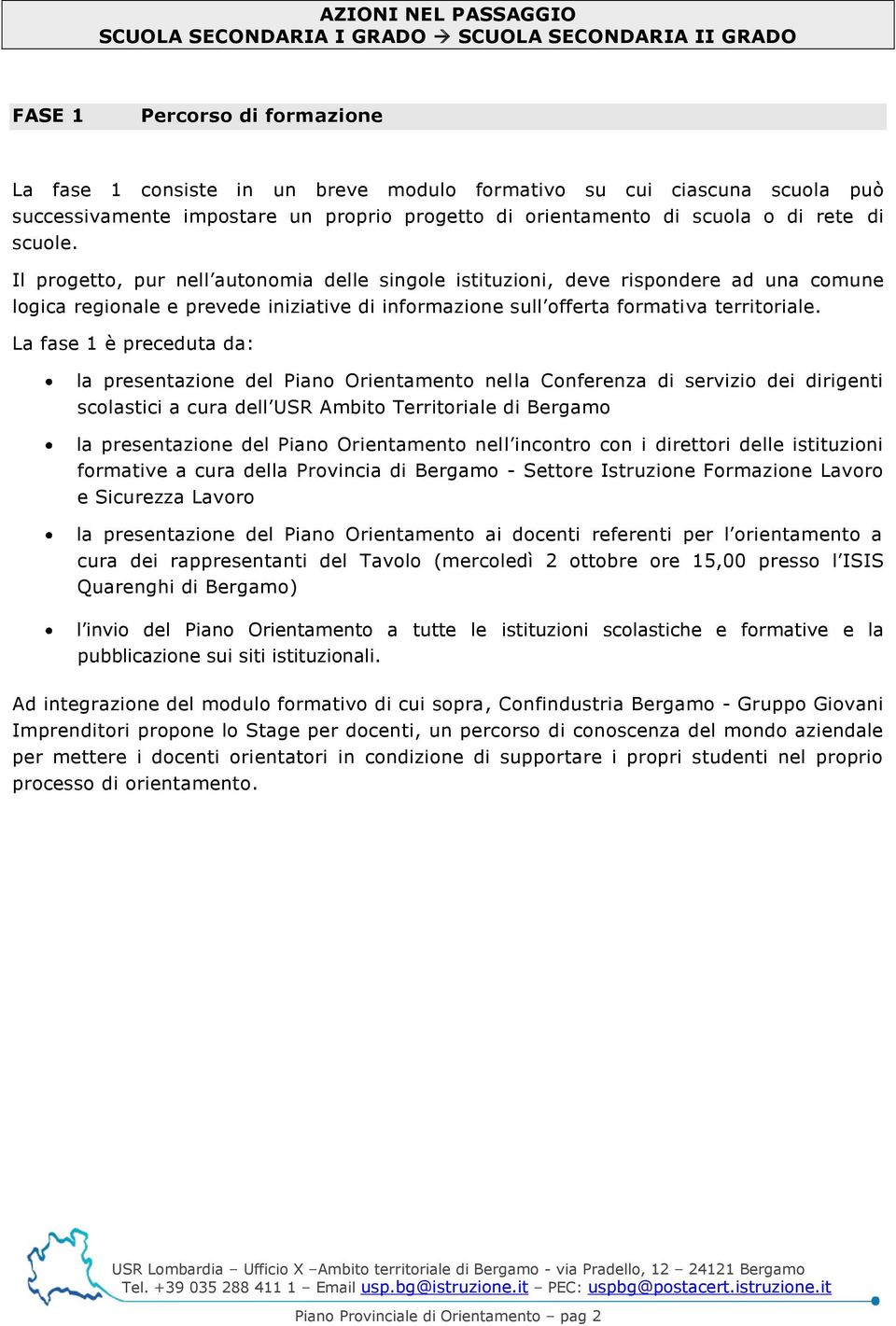 Il progetto, pur nell autonomia delle singole istituzioni, deve rispondere ad una comune logica regionale e prevede iniziative di informazione sull offerta formativa territoriale.