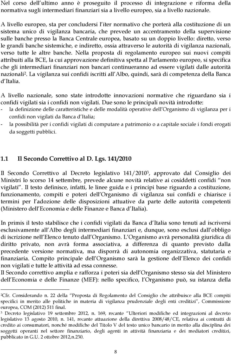 Banca Centrale europea, basato su un doppio livello: diretto, verso le grandi banche sistemiche, e indiretto, ossia attraverso le autorità di vigilanza nazionali, verso tutte le altre banche.