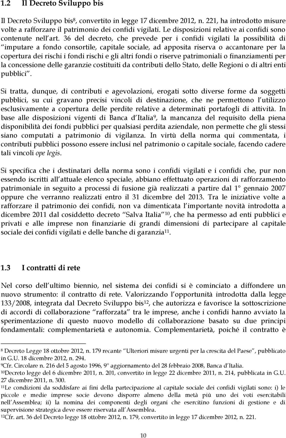 36 del decreto, che prevede per i confidi vigilati la possibilità di imputare a fondo consortile, capitale sociale, ad apposita riserva o accantonare per la copertura dei rischi i fondi rischi e gli