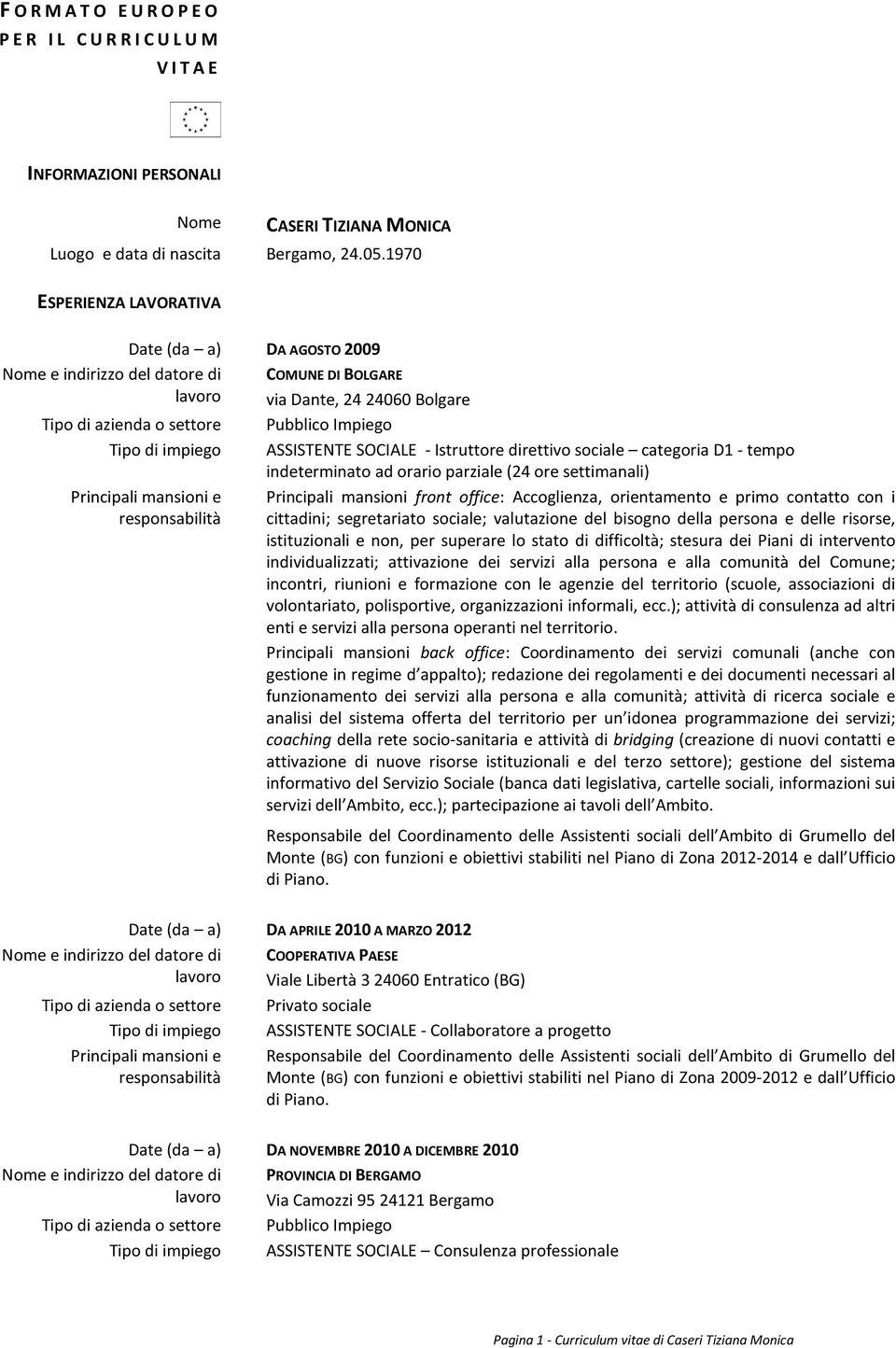 indeterminato ad orario parziale (24 ore settimanali) Principali mansioni front office: Accoglienza, orientamento e primo contatto con i cittadini; segretariato sociale; valutazione del bisogno della