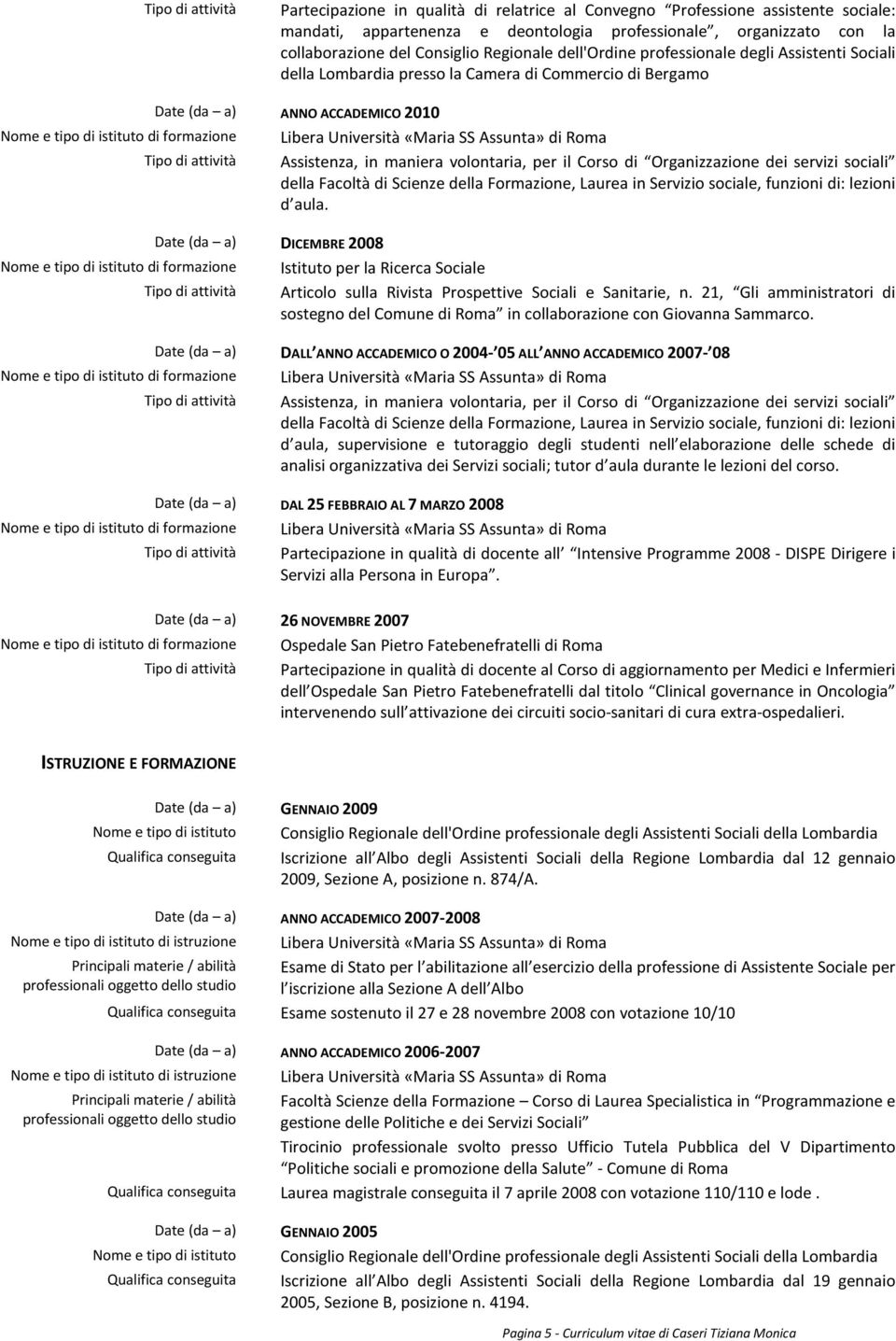 in maniera volontaria, per il Corso di Organizzazione dei servizi sociali della Facoltà di Scienze della Formazione, Laurea in Servizio sociale, funzioni di: lezioni d aula.