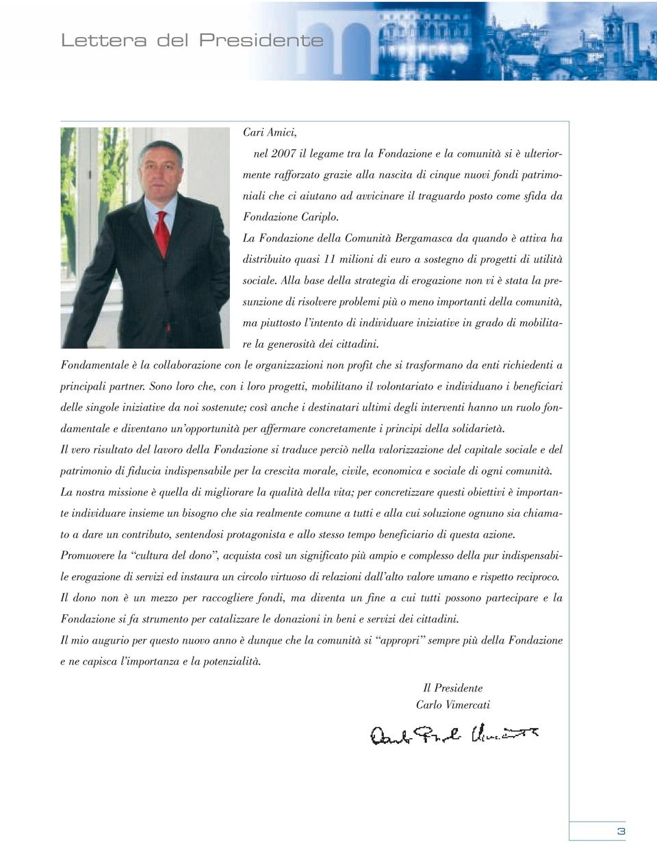 Alla base della strategia di erogazione non vi è stata la presunzione di risolvere problemi più o meno importanti della comunità, ma piuttosto l intento di individuare iniziative in grado di