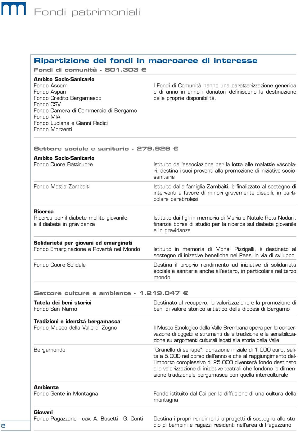 hanno una caratterizzazione generica e di anno in anno i donatori definiscono la destinazione delle proprie disponibilità. Settore sociale e sanitario 279.