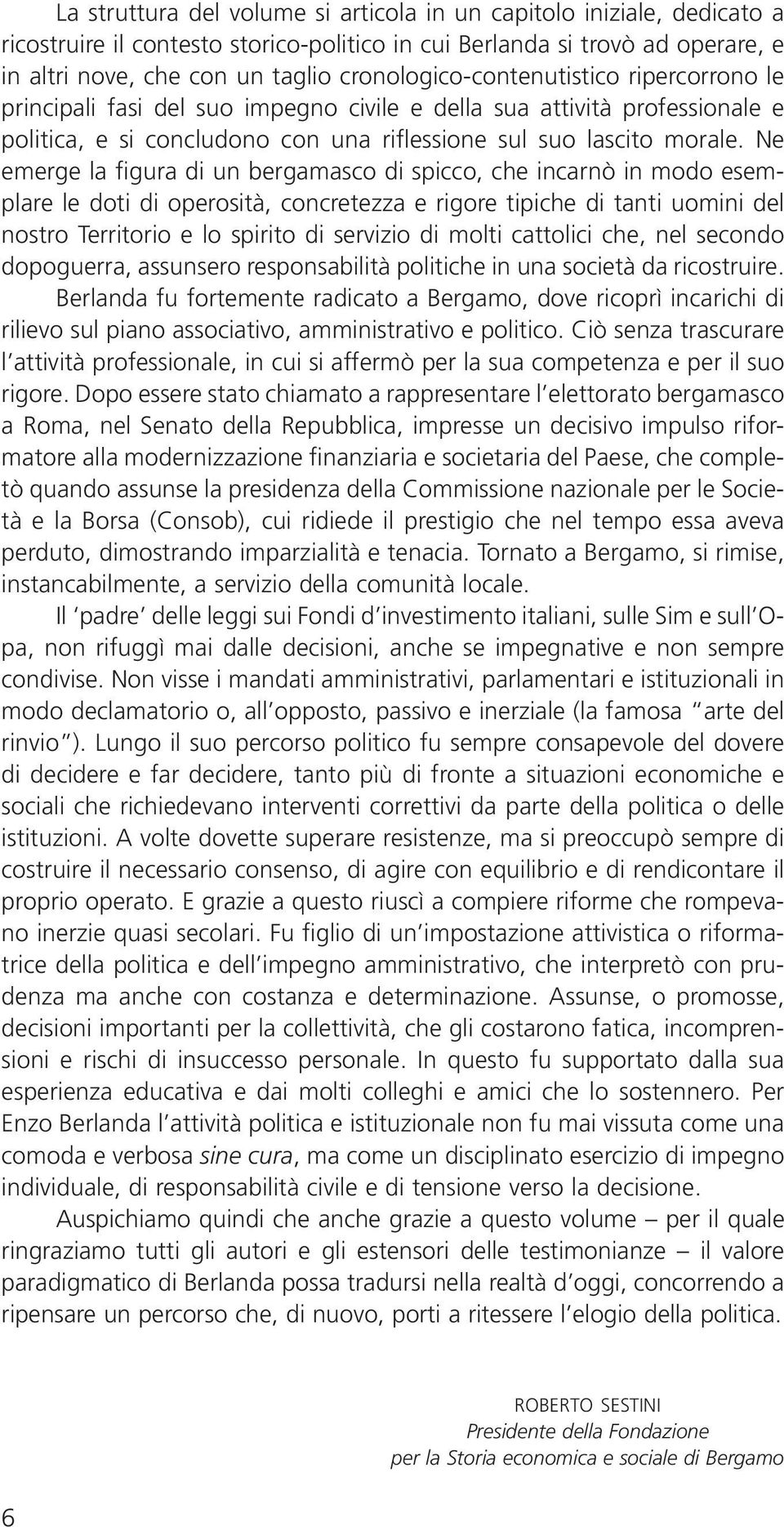 Ne emerge la figura di un bergamasco di spicco, che incarnò in modo esemplare le doti di operosità, concretezza e rigore tipiche di tanti uomini del nostro Territorio e lo spirito di servizio di