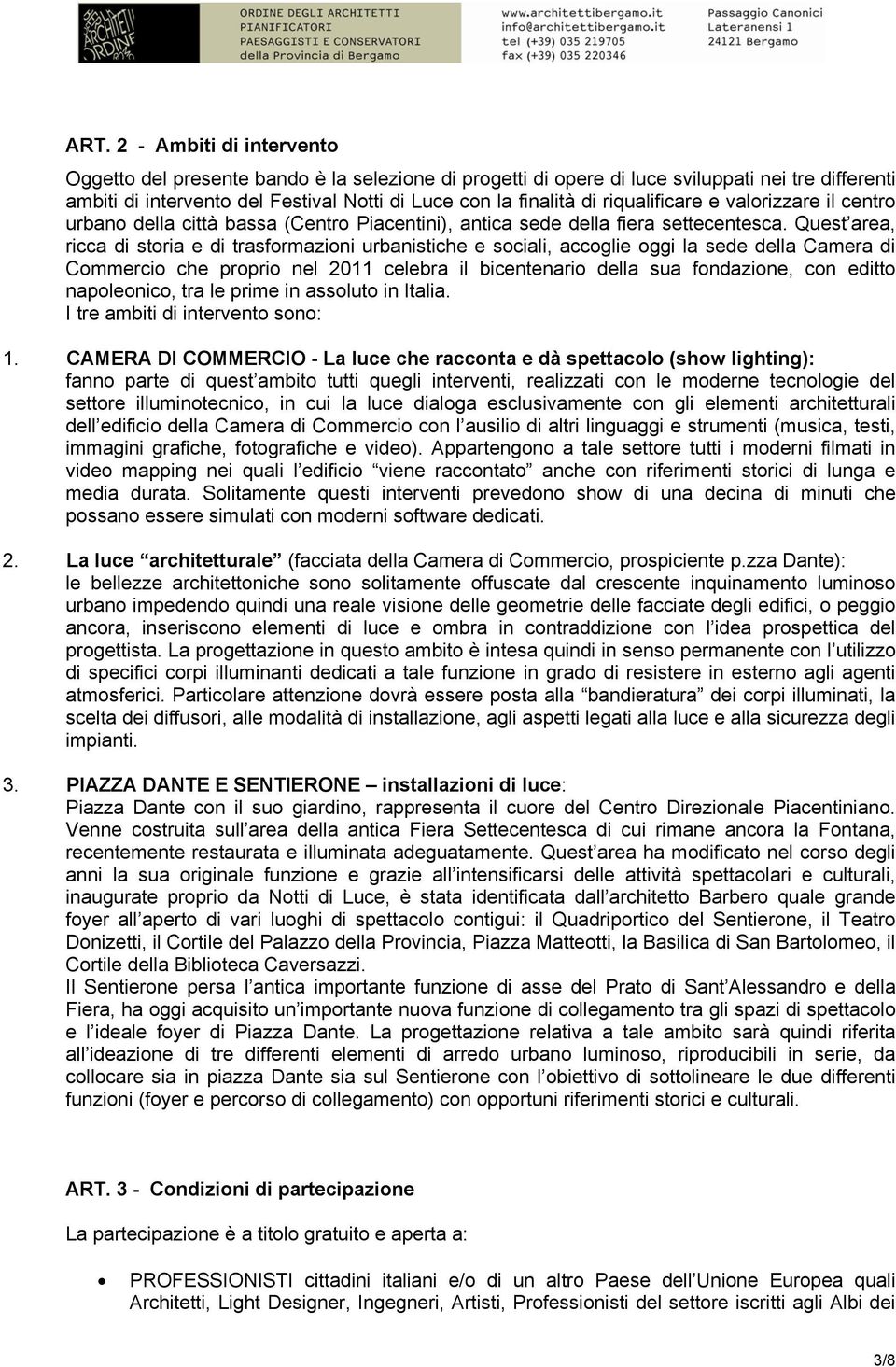 Quest area, ricca di storia e di trasformazioni urbanistiche e sociali, accoglie oggi la sede della Camera di Commercio che proprio nel 2011 celebra il bicentenario della sua fondazione, con editto