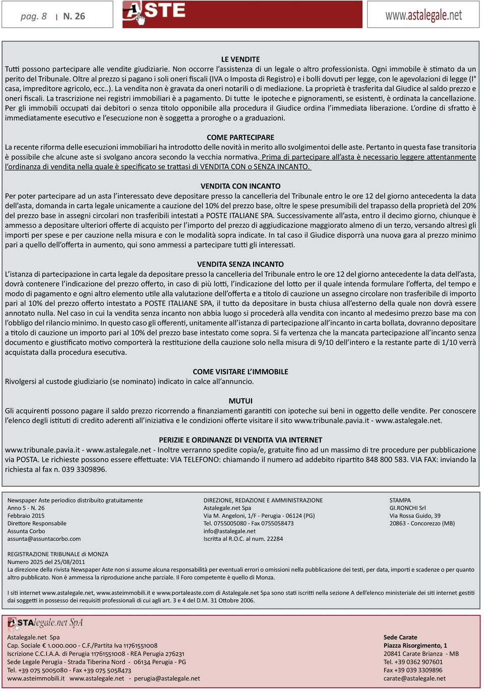 Oltre al prezzo si pagano i soli oneri fiscali (IVA o Imposta di Registro) e i bolli dovuti per legge, con le agevolazioni di legge (I casa, impreditore agricolo, ecc..). La vendita non è gravata da oneri notarili o di mediazione.