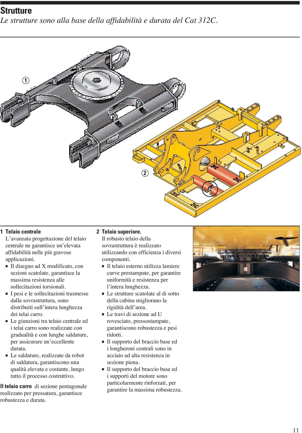 Il disegno ad X odificato, con sezioni scatolate, garantisce la assia resistenza alle sollecitazioni torsionali.