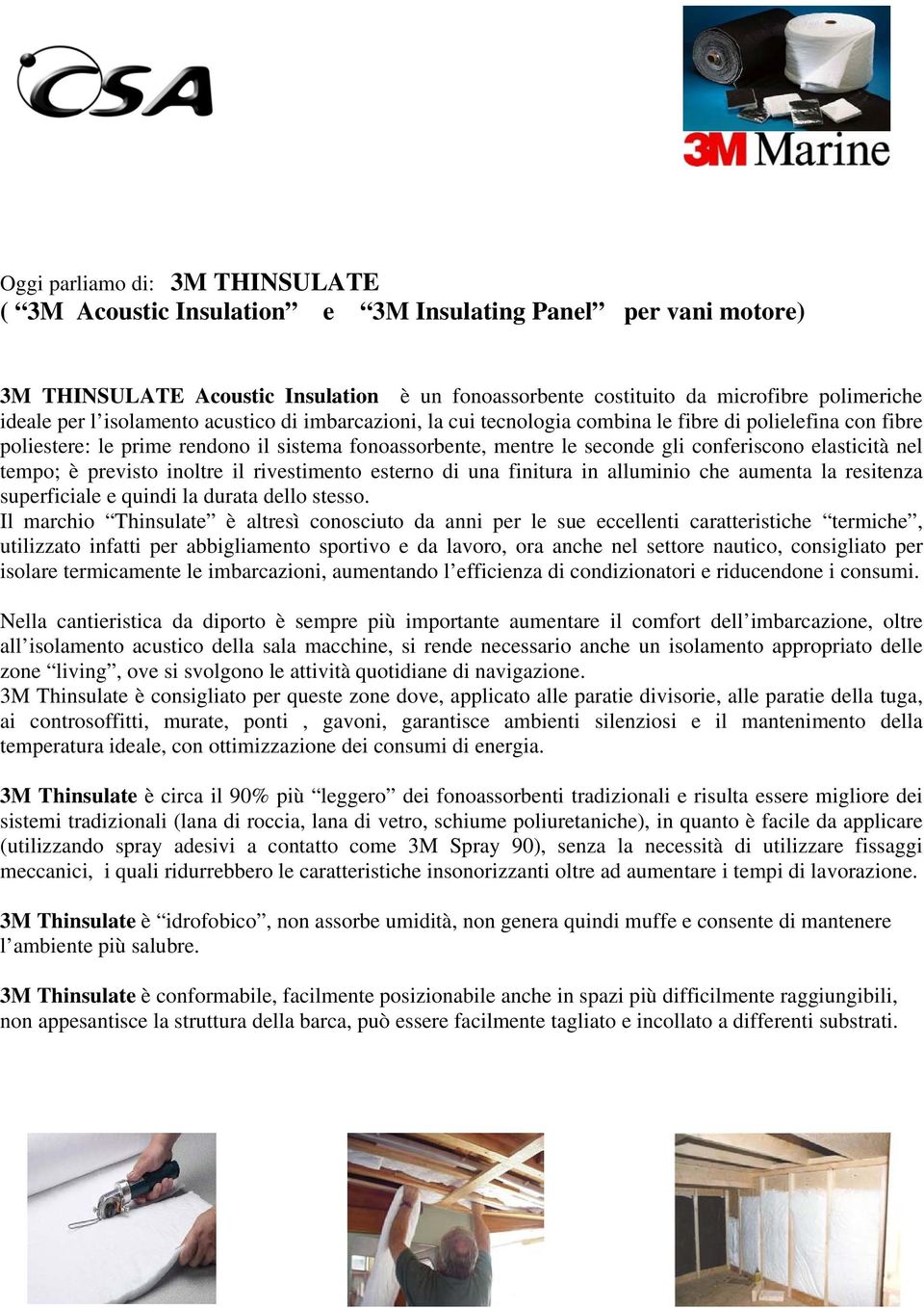 nel tempo; è previsto inoltre il rivestimento esterno di una finitura in alluminio che aumenta la resitenza superficiale e quindi la durata dello stesso.