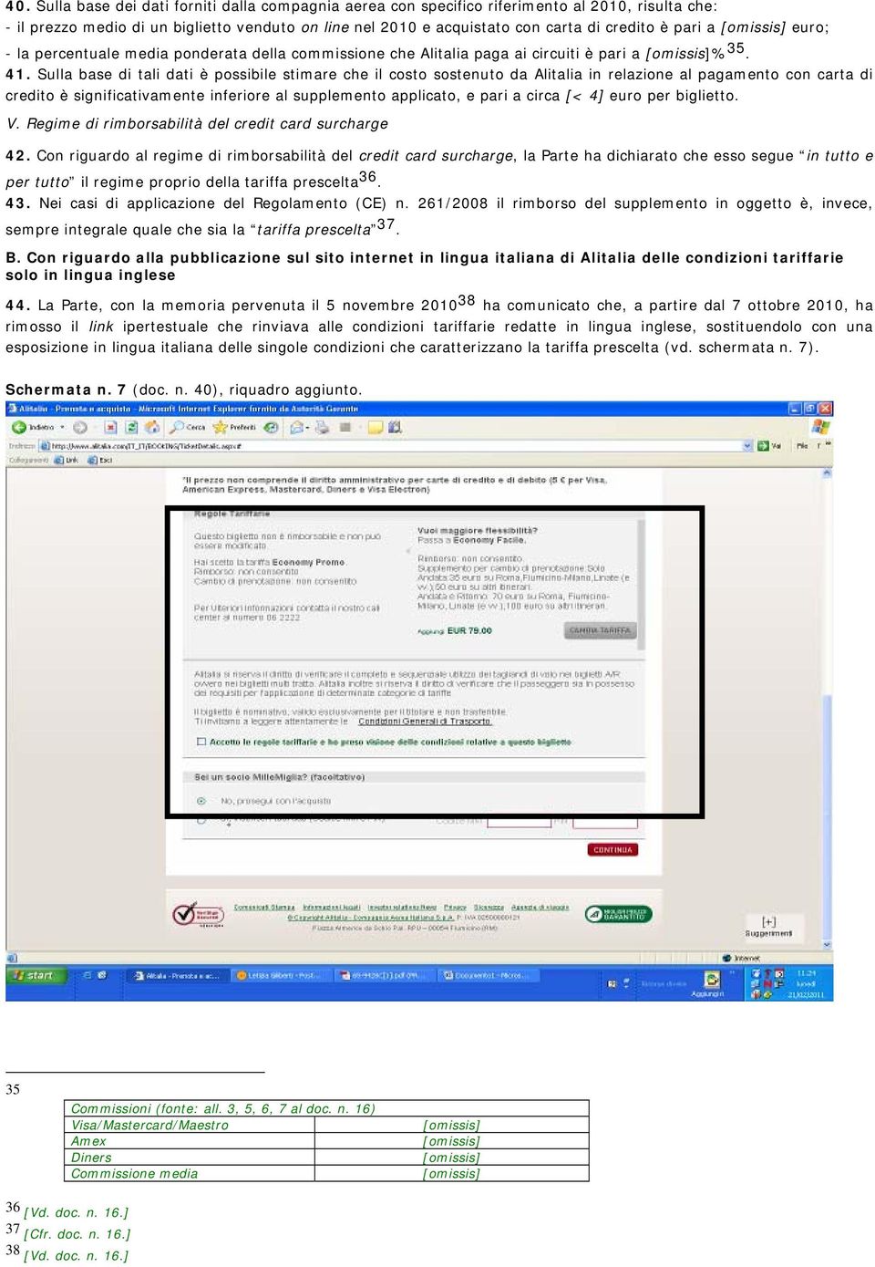 Sulla base di tali dati è possibile stimare che il costo sostenuto da Alitalia in relazione al pagamento con carta di credito è significativamente inferiore al supplemento applicato, e pari a circa