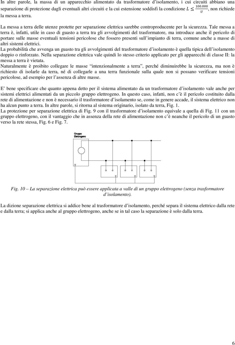 Tale messa a terra è, infatti, utile in caso di guasto a terra tra gli avvolgimenti del trasformatore, ma introduce anche il pericolo di portare sulle masse eventuali tensioni pericolose che fossero