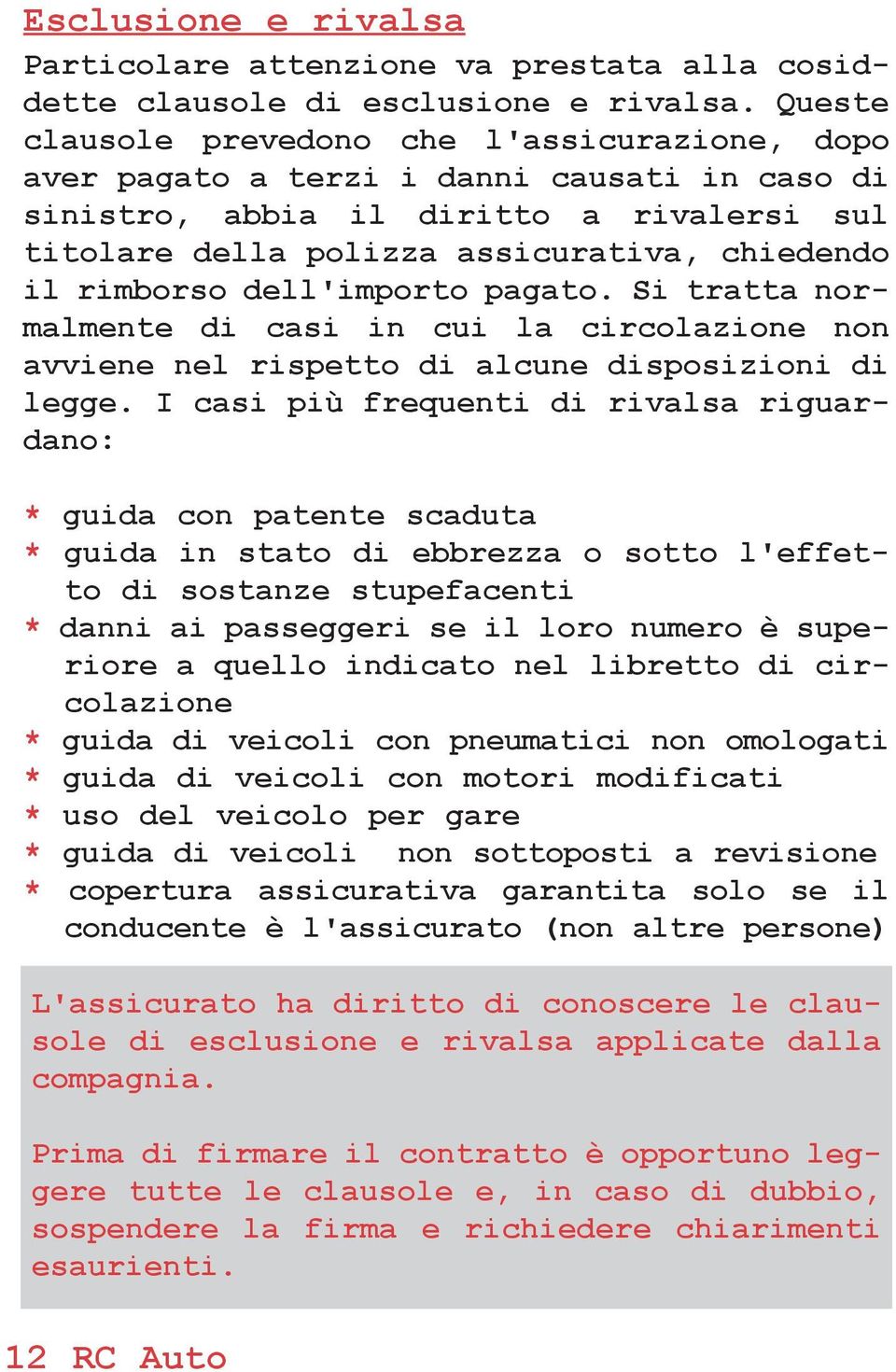 rimborso dell'importo pagato. Si tratta normalmente di casi in cui la circolazione non avviene nel rispetto di alcune disposizioni di legge.