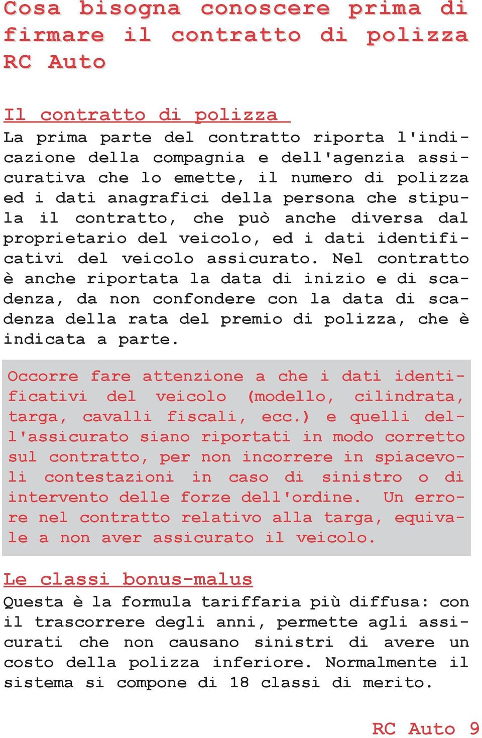 Nel contratto anche riportata la data di inizio e di scadenza, da non confondere con la data di scadenza della rata del premio di polizza, che indicata a parte.