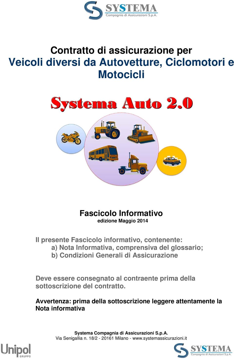 glossario; b) Condizioni Generali di Assicurazione Deve essere consegnato al contraente prima della sottoscrizione del contratto.