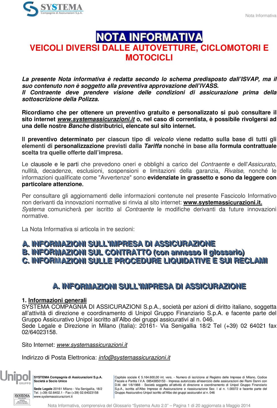 Ricordiamo che per ottenere un preventivo gratuito e personalizzato si può consultare il sito internet www.systemassicurazioni.