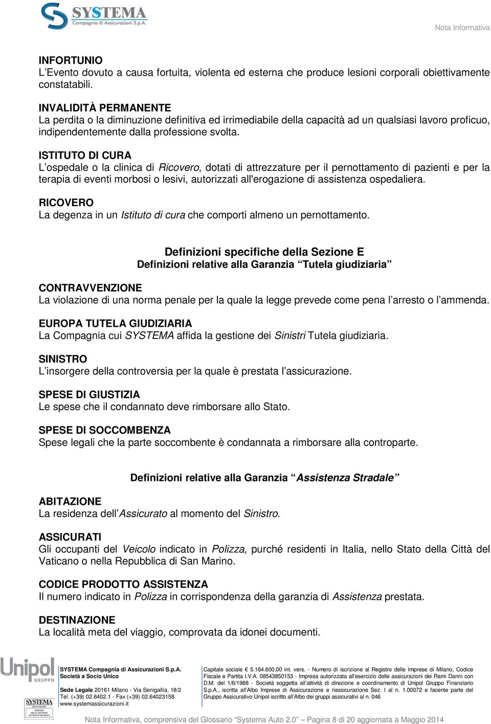 ISTITUTO DI CURA L ospedale o la clinica di Ricovero, dotati di attrezzature per il pernottamento di pazienti e per la terapia di eventi morbosi o lesivi, autorizzati all'erogazione di assistenza