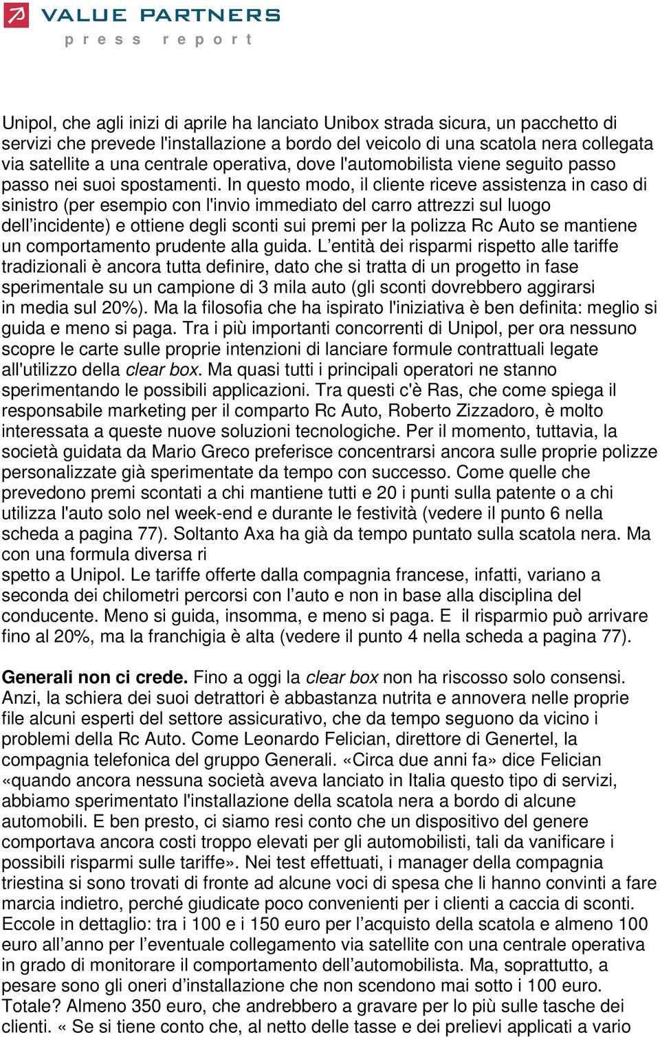 In questo modo, il cliente riceve assistenza in caso di sinistro (per esempio con l'invio immediato del carro attrezzi sul luogo dell incidente) e ottiene degli sconti sui premi per la polizza Rc