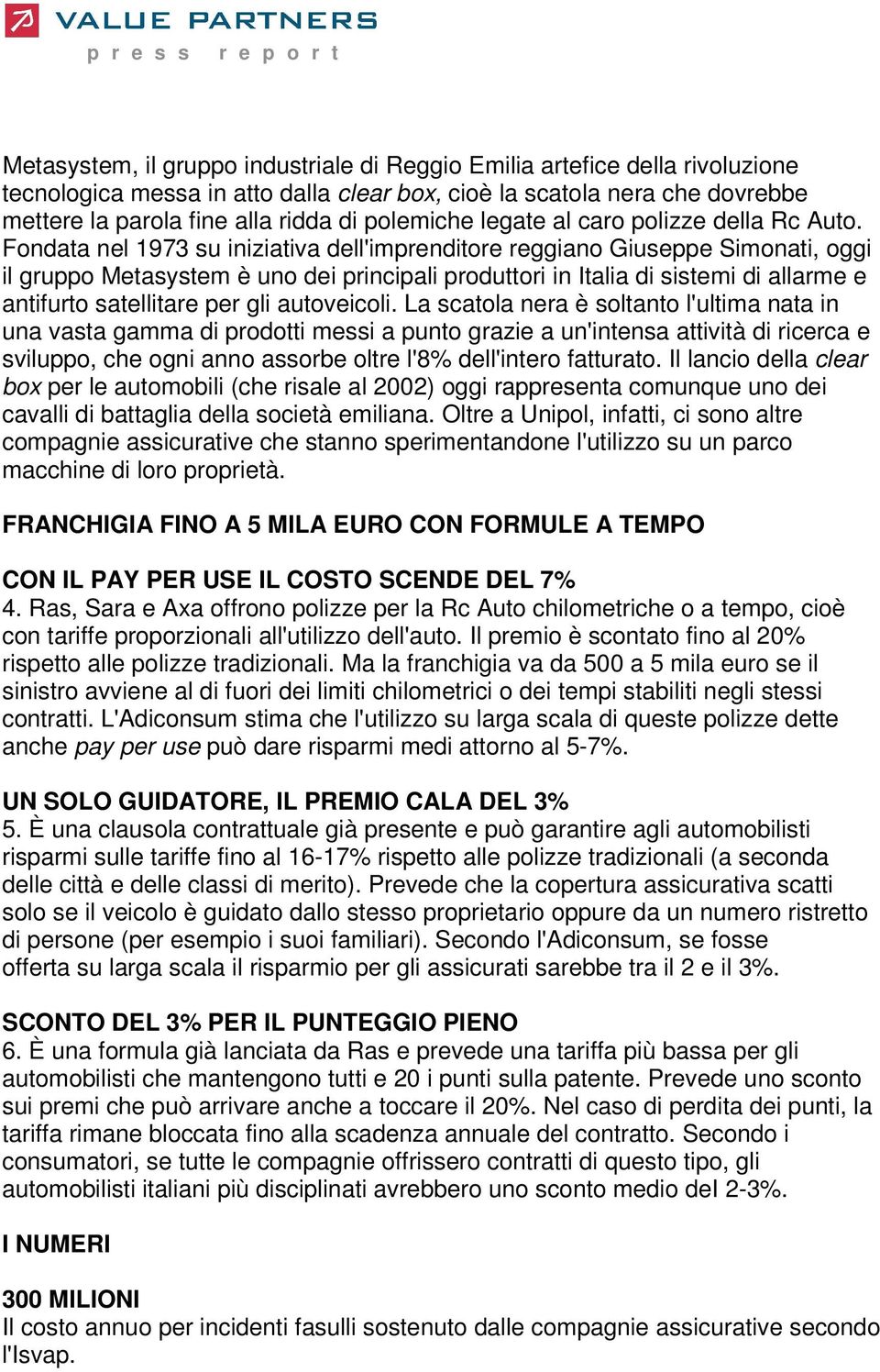 Fondata nel 1973 su iniziativa dell'imprenditore reggiano Giuseppe Simonati, oggi il gruppo Metasystem è uno dei principali produttori in Italia di sistemi di allarme e antifurto satellitare per gli