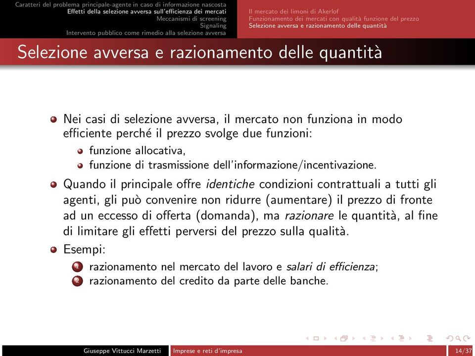 Quando il principale offre identiche condizioni contrattuali a tutti gli agenti, gli può convenire non ridurre (aumentare) il prezzo di fronte ad un eccesso di offerta (domanda), ma razionare le