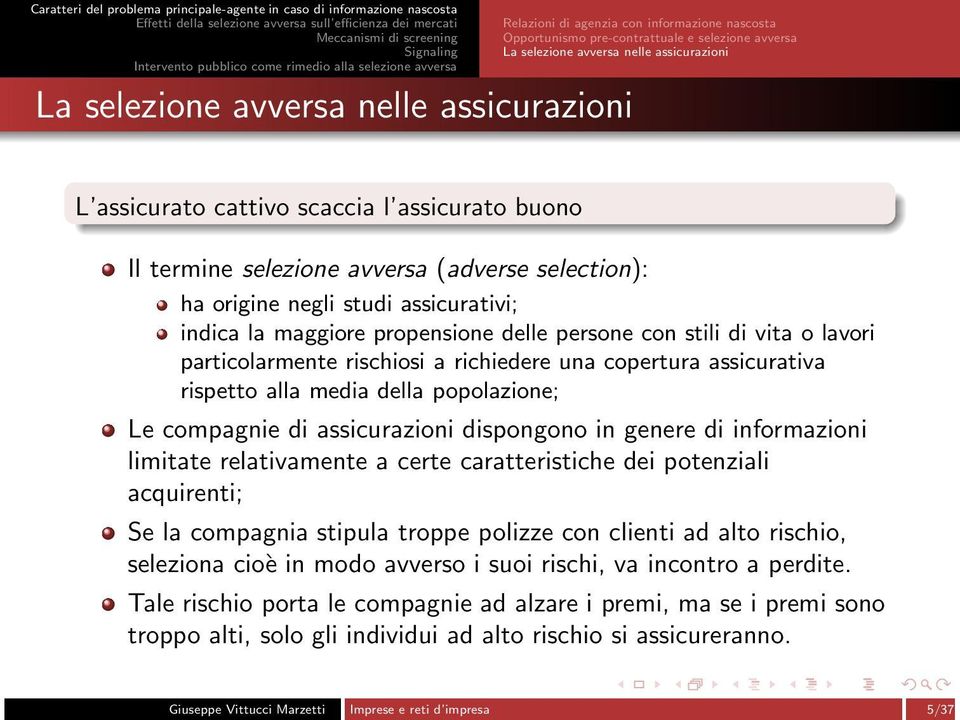 particolarmente rischiosi a richiedere una copertura assicurativa rispetto alla media della popolazione; Le compagnie di assicurazioni dispongono in genere di informazioni limitate relativamente a