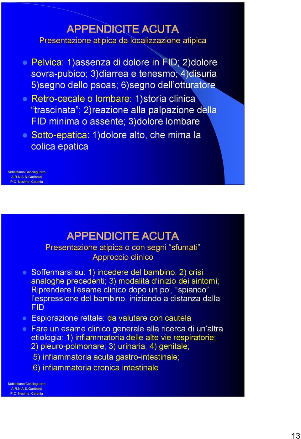 APPENDICITE ACUTA Presentazione atipica o con segni sfumati Approccio clinico Soffermarsi su: 1) incedere del bambino; 2) crisi analoghe precedenti; 3) modalità d inizio dei sintomi; Riprendere l