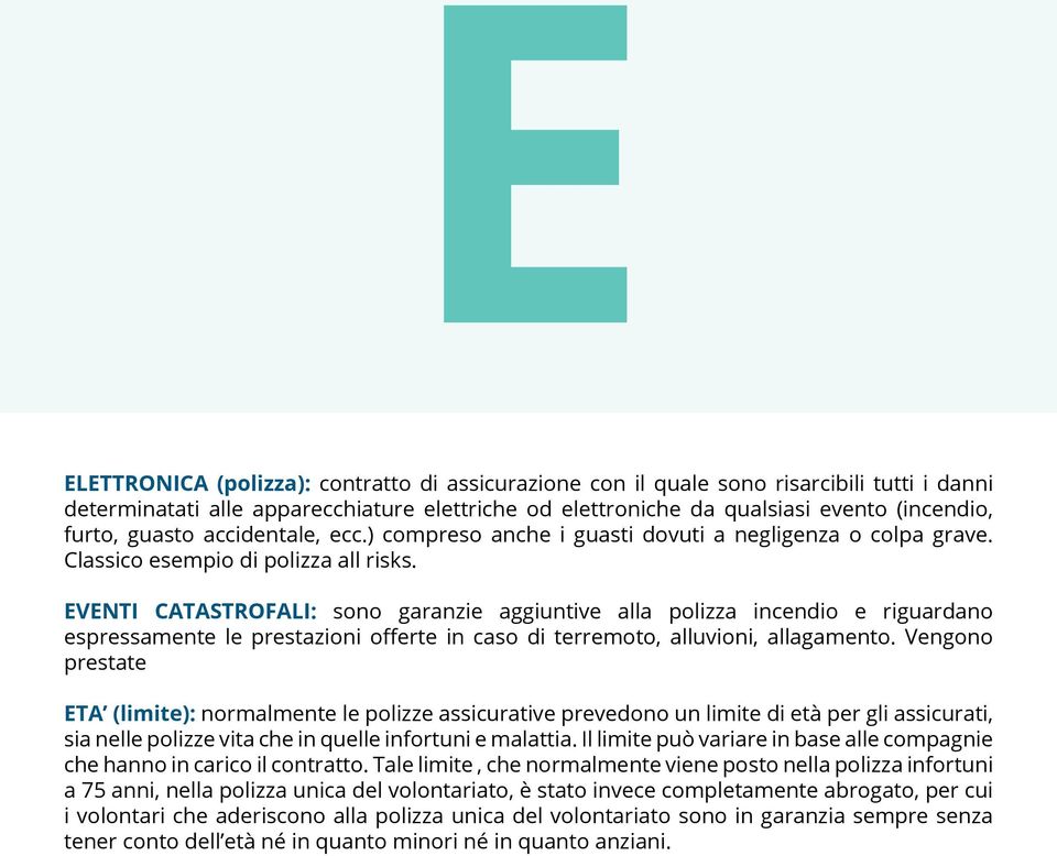 EVENTI CATASTROFALI: sono garanzie aggiuntive alla polizza incendio e riguardano espressamente le prestazioni offerte in caso di terremoto, alluvioni, allagamento.