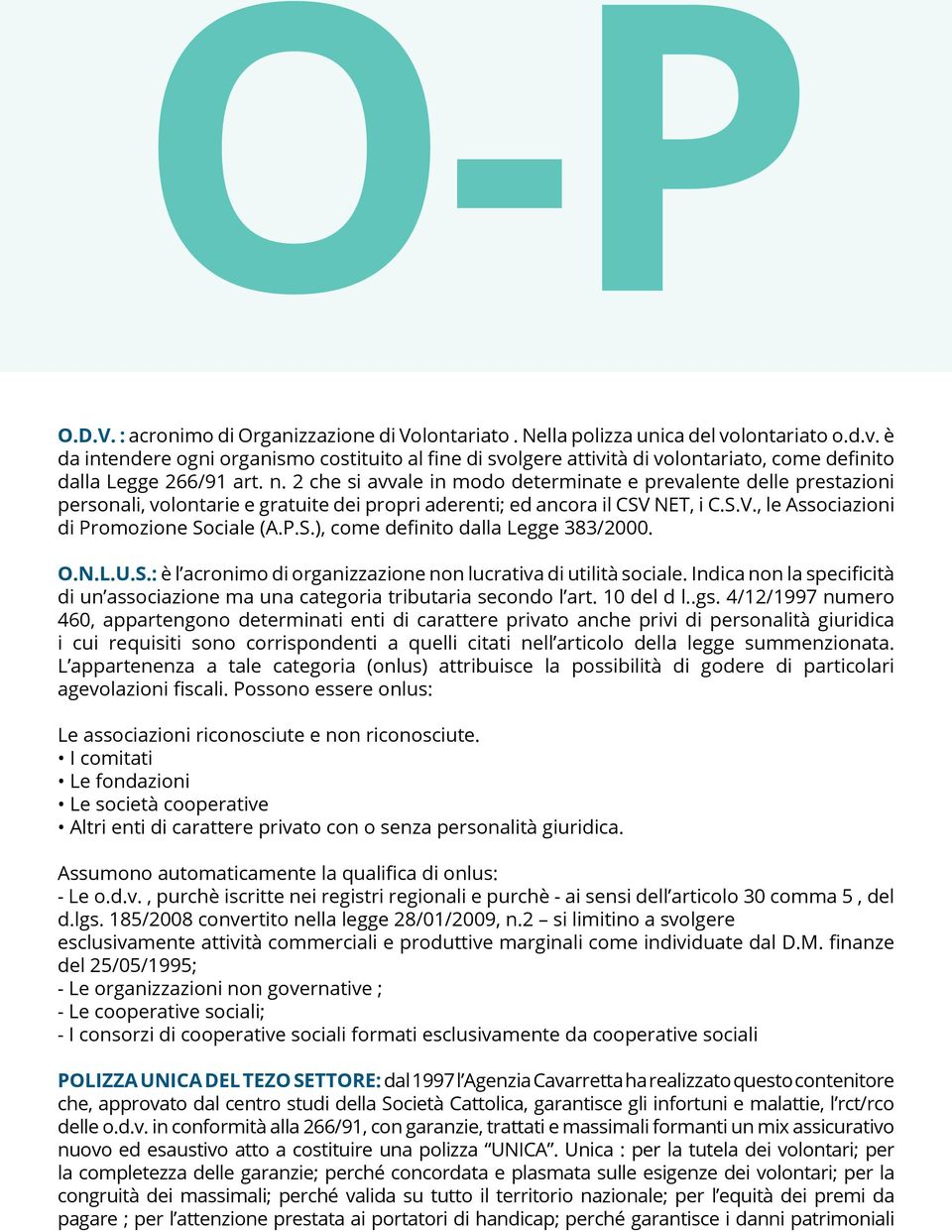 2 che si avvale in modo determinate e prevalente delle prestazioni personali, volontarie e gratuite dei propri aderenti; ed ancora il CSV NET, i C.S.V., le Associazioni di Promozione Sociale (A.P.S.), come definito dalla Legge 383/2000.