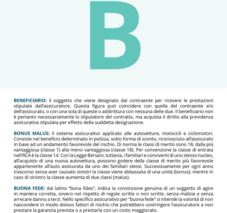 Il beneficiario non è pertanto necessariamente lo stipulatore del contratto, ma acquista il diritto alla previdenza assicurativa stipulata per effetto della suddetta designazione.