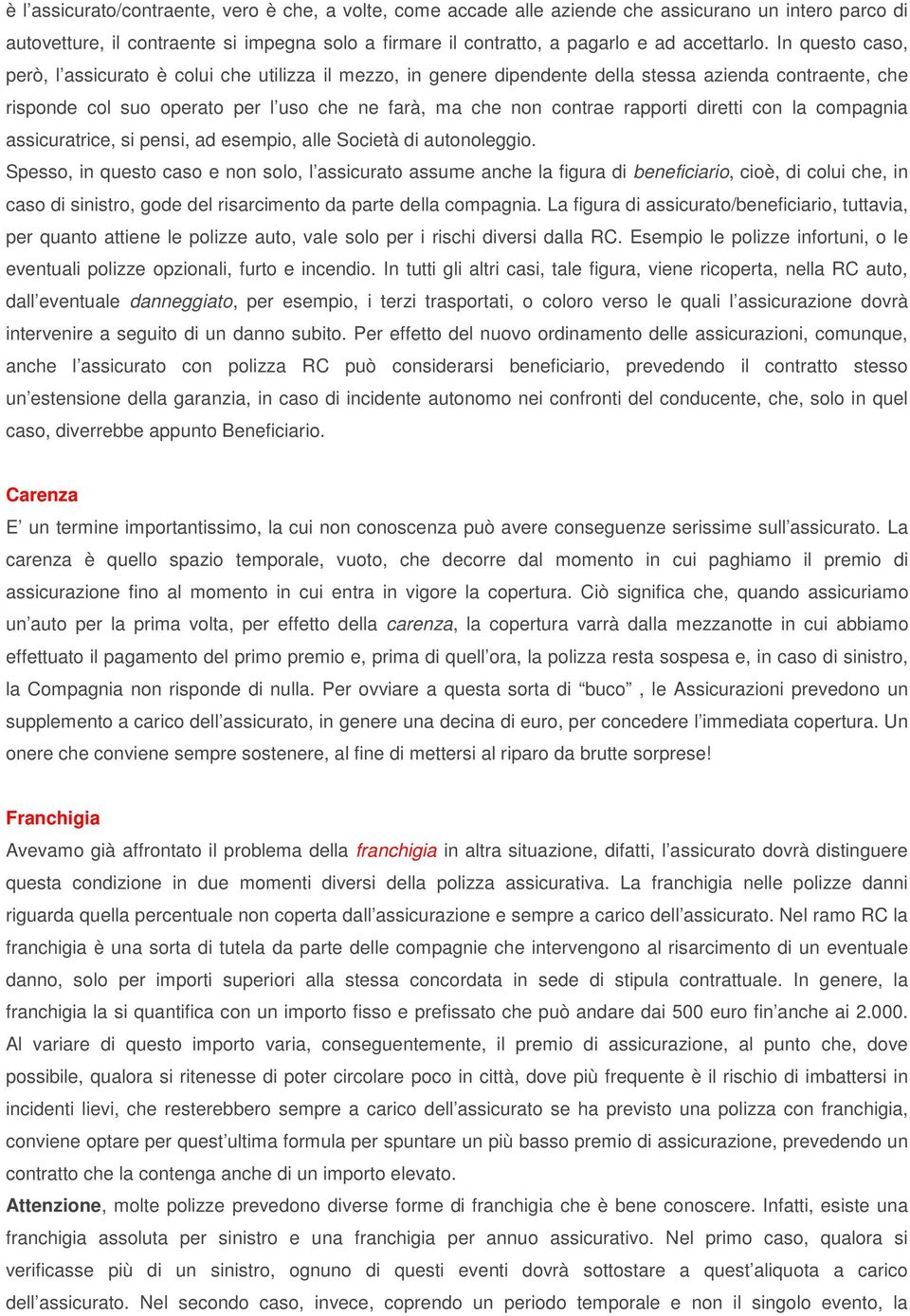 diretti con la compagnia assicuratrice, si pensi, ad esempio, alle Società di autonoleggio.