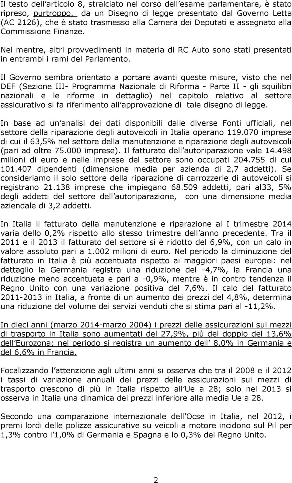 Il Governo sembra orientato a portare avanti queste misure, visto che nel DEF (Sezione III- Programma Nazionale di Riforma - Parte II - gli squilibri nazionali e le riforme in dettaglio) nel capitolo