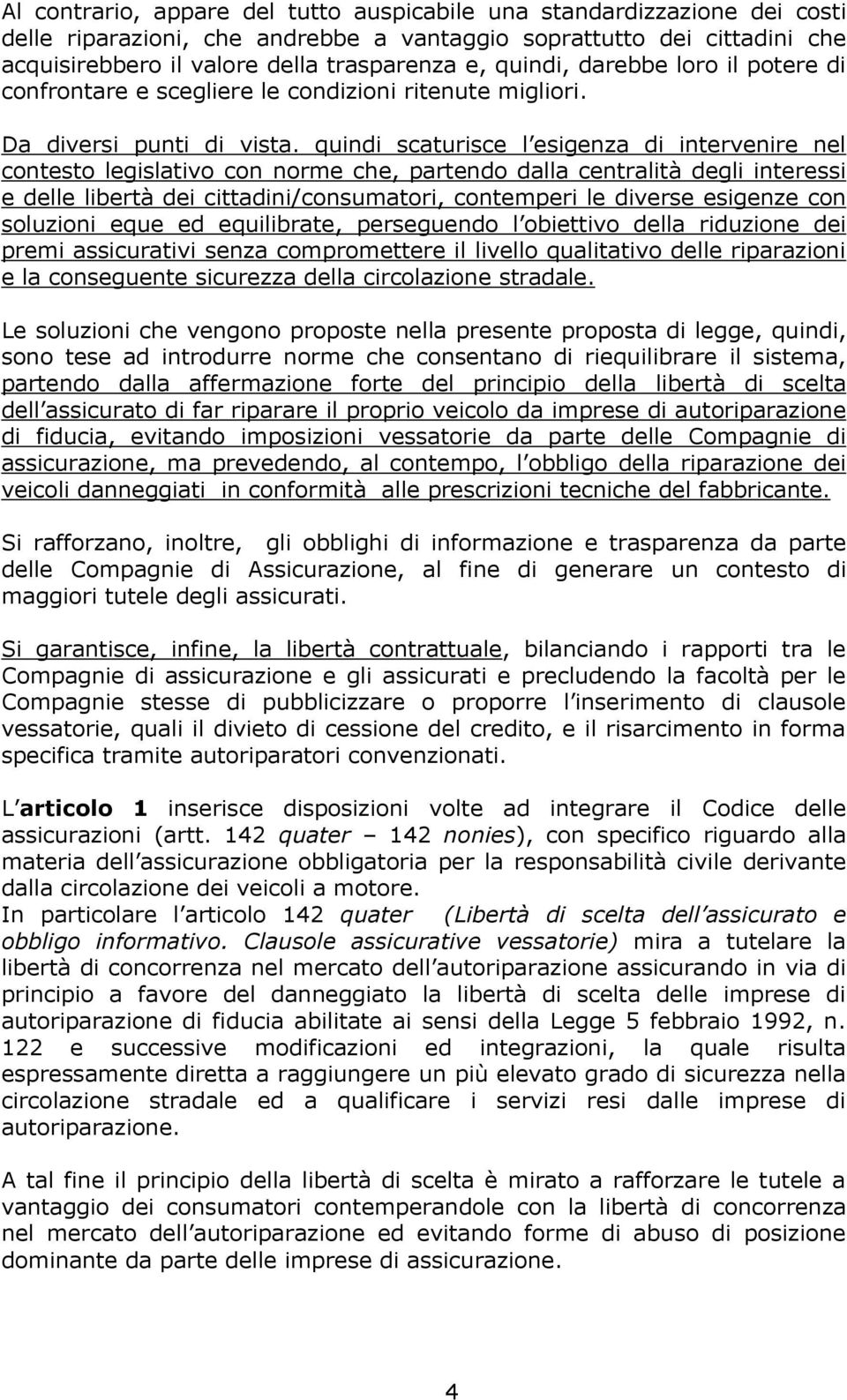 quindi scaturisce l esigenza di intervenire nel contesto legislativo con norme che, partendo dalla centralità degli interessi e delle libertà dei cittadini/consumatori, contemperi le diverse esigenze