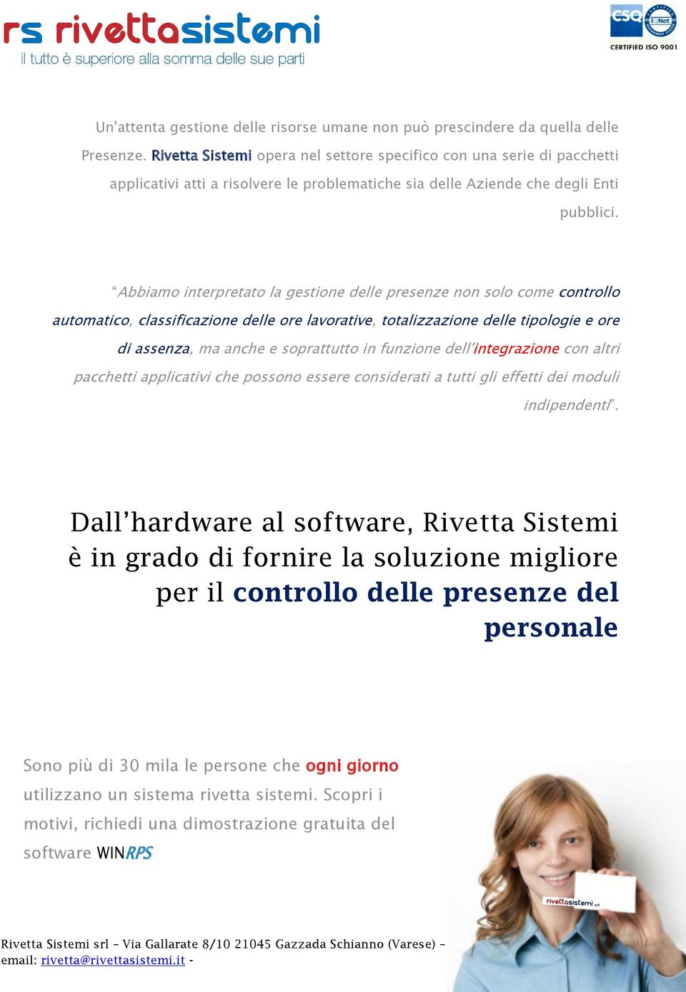 Abbiamo interpretato la gestione delle presenze non solo come controllo automatico, classificazione delle ore lavorative, totalizzazione delle tipologie e ore di assenza, ma anche e soprattutto in