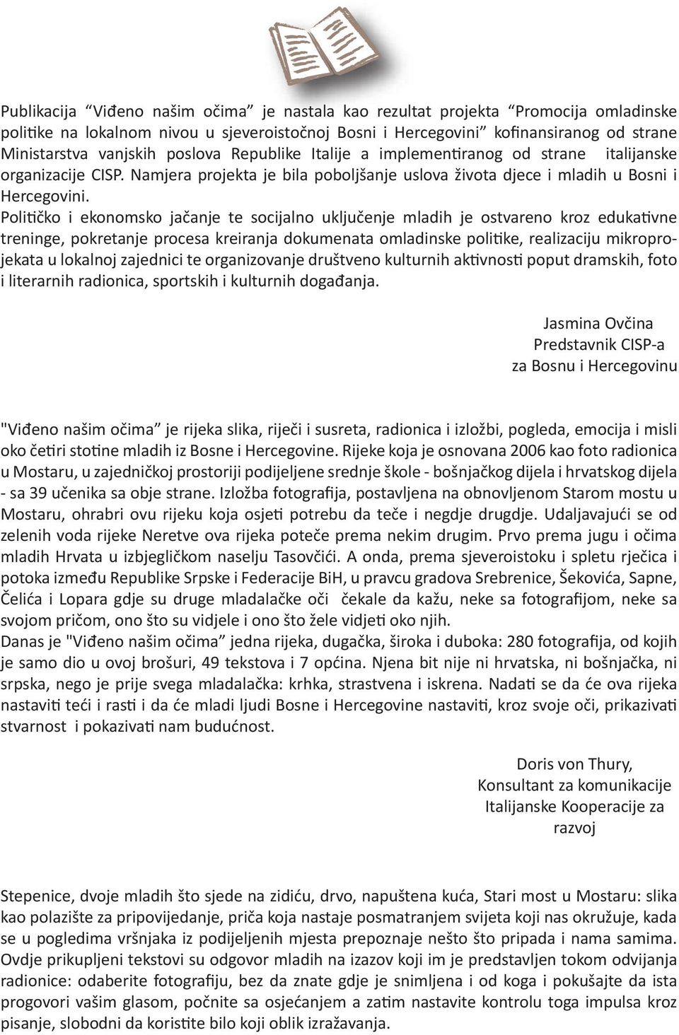 Političko i ekonomsko jačanje te socijalno uključenje mladih je ostvareno kroz edukativne treninge, pokretanje procesa kreiranja dokumenata omladinske politike, realizaciju mikroprojekata u lokalnoj