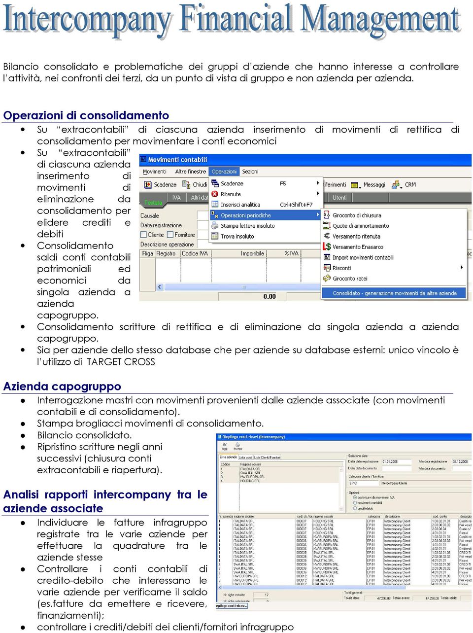 inserimento di movimenti di eliminazione da consolidamento per elidere crediti e debiti Consolidamento saldi conti contabili patrimoniali ed economici da singola azienda a azienda capogruppo.