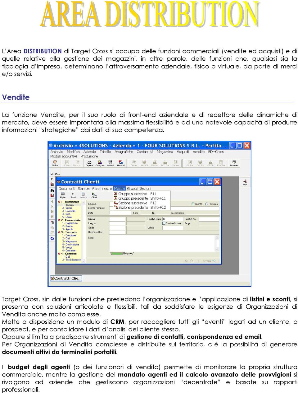 Vendite La funzione Vendite, per il suo ruolo di front-end aziendale e di recettore delle dinamiche di mercato, deve essere improntata alla massima flessibilità e ad una notevole capacità di produrre