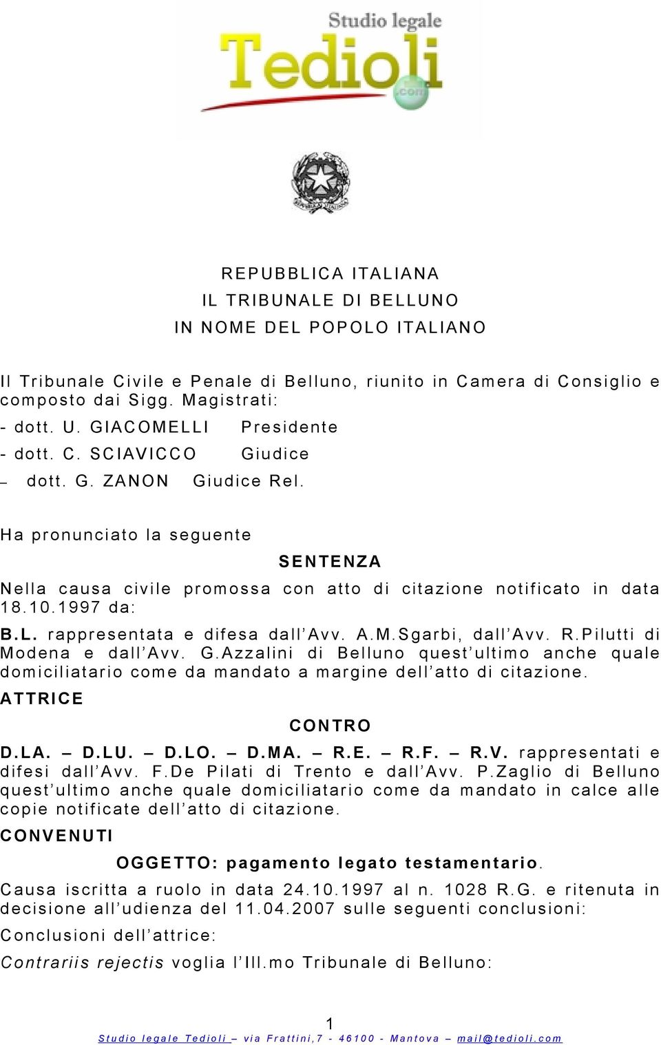 H a pronunciato la seguente S E N TENZA N ella causa civile p romossa con a tto d i citazione n o tificato in data 1 8.10.1997 da: B.L. rappresentata e difesa dall Avv. A.M.Sgarbi, d all Avv. R.