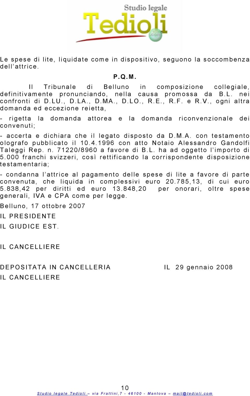 , o gni altra d o manda ed eccezione reietta, - rigetta la d o manda a ttorea e l a domanda riconvenzionale d ei convenuti; - accerta e dichiara che i l legato d i sposto d a D.M.A.