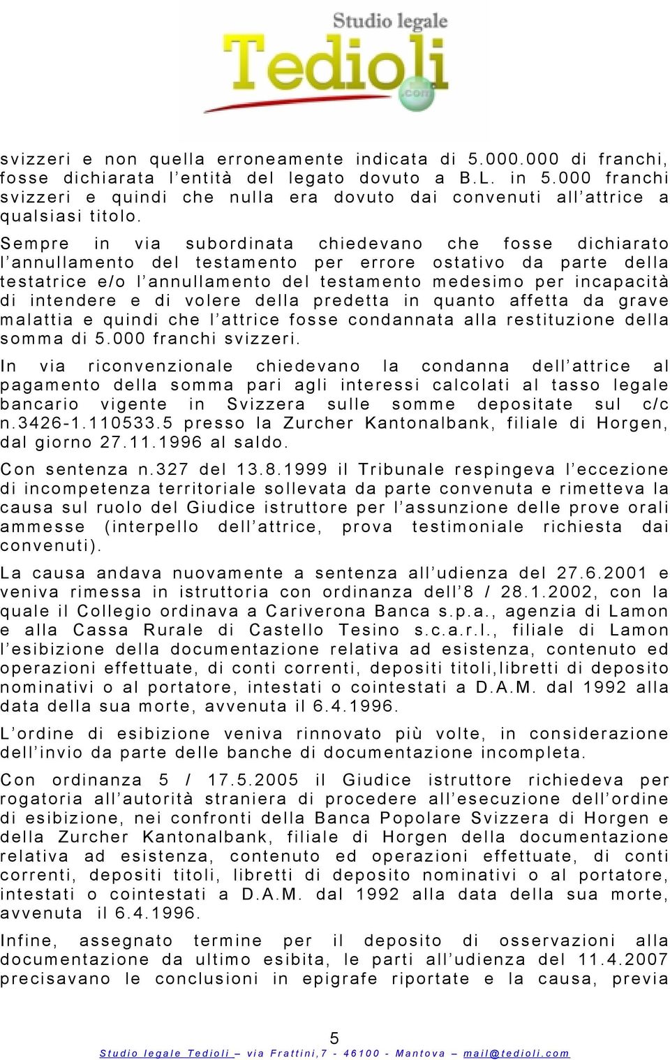 S e mpre in via subordinata chiedevano che fosse d i chiarato l annullamento del testamento p e r e rrore ostativo da p a rte d ella testatrice e /o l annullamento del testamento medesimo per