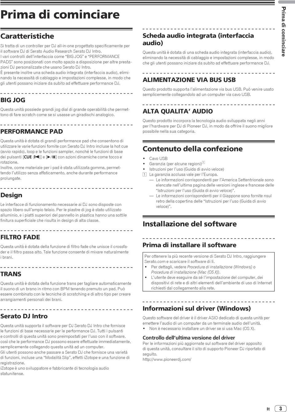 È presente inoltre una scheda audio integrata (interfaccia audio), eliminando la necessità di cablaggio e impostazioni complesse, in modo che gli utenti possano iniziare da subito ad effettuare