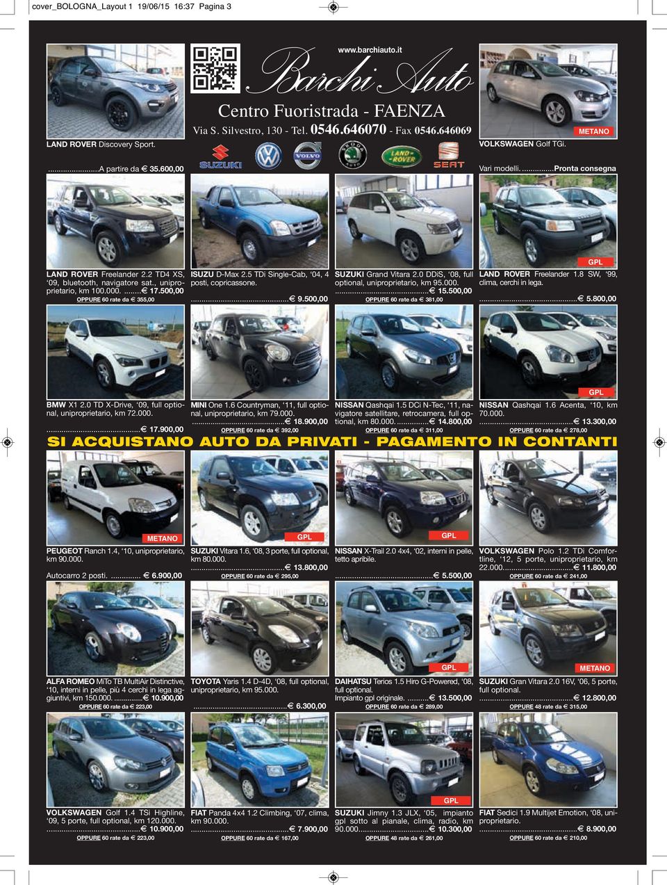 500,00 OPPURE 60 rate da G 355,00 ISUZU D-Max 2.5 TDi Single-Cab, 04, 4 posti, copricassone....e 9.500,00 SUZUKI Grand Vitara 2.0 DDiS, 08, full optional, uniproprietario, km 95.000....E 15.